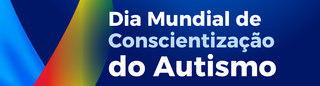 2 de abril – Dia Mundial da Conscientização sobre o Autismo